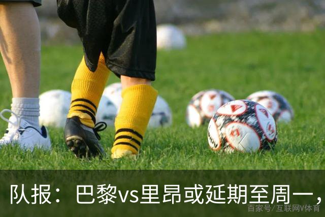 队报：巴黎vs里昂或延期至周一，与金球奖颁奖典礼撞期
